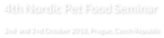 4th Nordic Pet Food Seminar 2nd  and 3 rd October 2018, Prague, Czech Republic